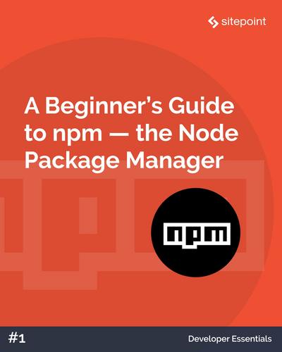 A Beginner’s Guide to npm, the Node Package Manager
